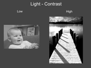 Light - Contrast
Low                      High
 
