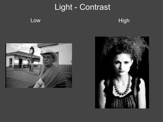 Light - Contrast
Low                      High
 