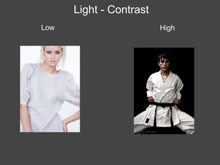 Light - Contrast
Low                      High
 