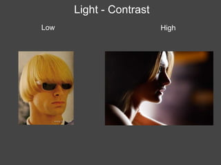 Light - Contrast
Low                      High
 