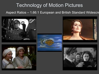 Technology of Motion Pictures
Aspect Ratios – 1.66:1 European and British Standard Widescre
 