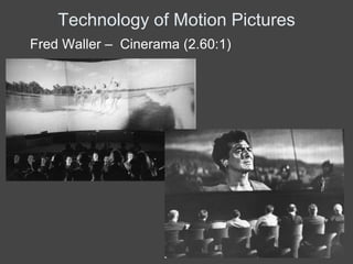 Technology of Motion Pictures
Fred Waller – Cinerama (2.60:1)
 