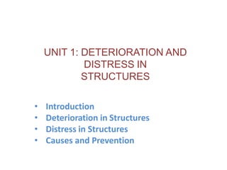 UNIT 1: DETERIORATION AND
DISTRESS IN
STRUCTURES
• Introduction
• Deterioration in Structures
• Distress in Structures
• Causes and Prevention
 