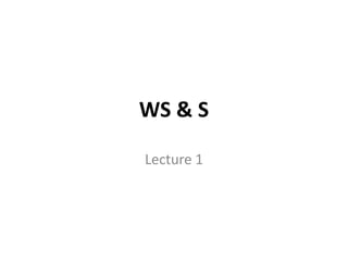 WS & S
Lecture 1
 