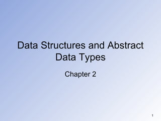 1
Data Structures and Abstract
Data Types
Chapter 2
 