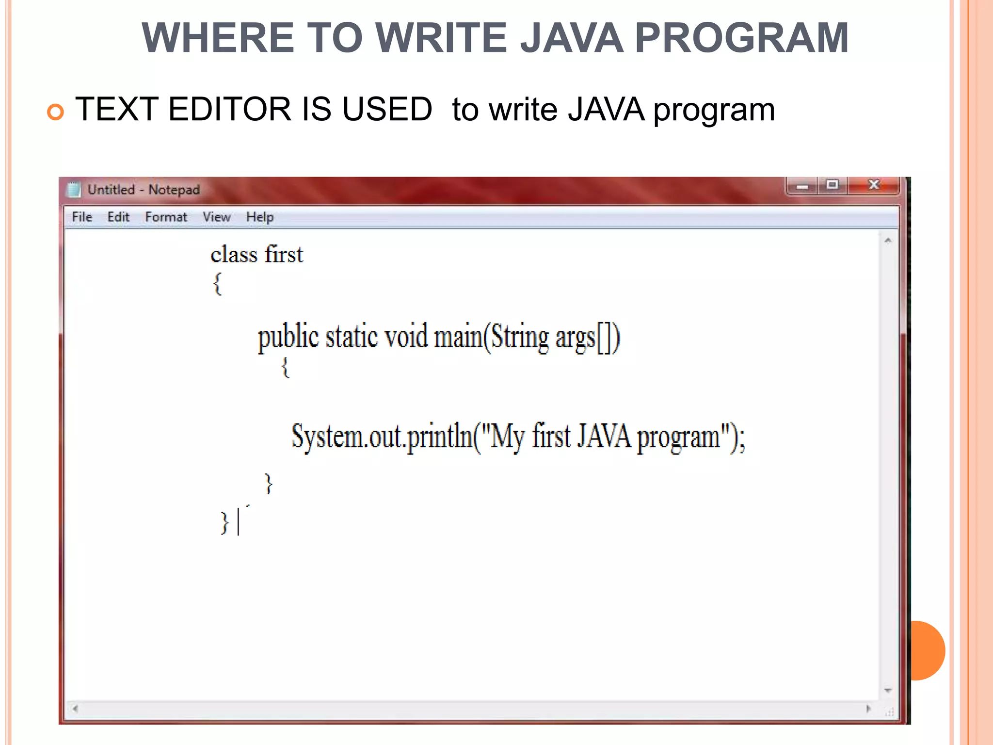 WHERE TO WRITE JAVA PROGRAM
   TEXT EDITOR IS USED to write JAVA program
 