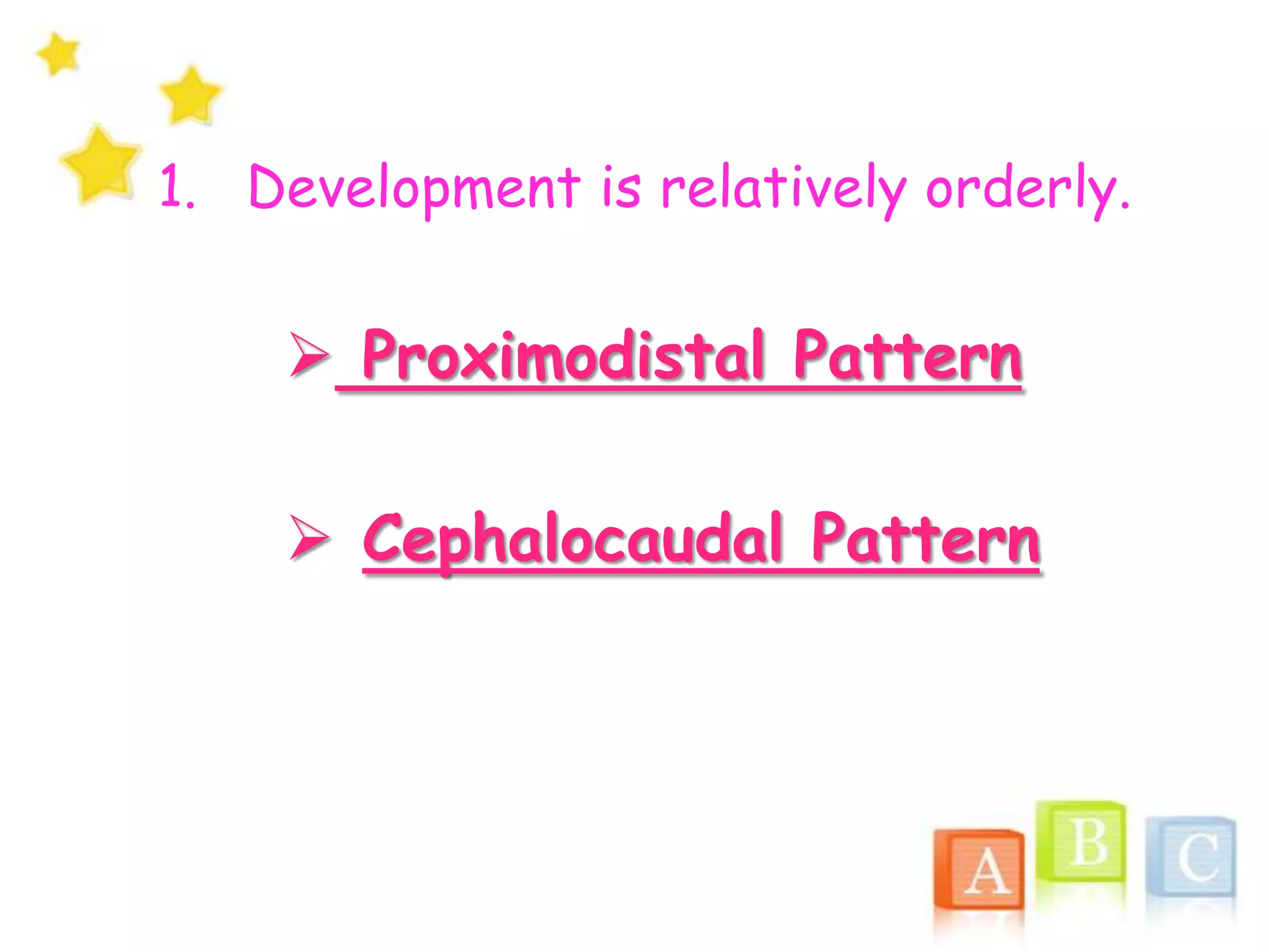 1. Development is relatively orderly.
 Proximodistal Pattern
 Cephalocaudal Pattern
 