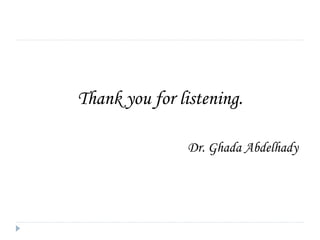 Thank you for listening.
Dr. Ghada Abdelhady
 