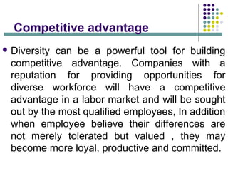 Competitive advantage
 Diversity can be a powerful tool for building
competitive advantage. Companies with a
reputation f...