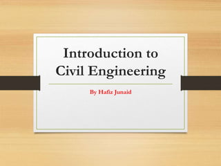 Introduction to
Civil Engineering
By Hafiz Junaid
 