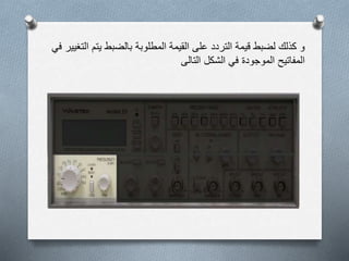 ‫يت‬ ‫بالضبط‬ ‫المطلوبة‬ ‫القيمة‬ ‫على‬ ‫التردد‬ ‫قيمة‬ ‫لضبط‬ ‫كذلك‬ ‫و‬‫في‬ ‫التغيير‬ ‫م‬
‫التالى‬ ‫الشكل‬ ‫في‬ ‫الموجودة‬ ‫المفاتيح‬
 