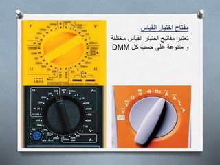 ‫القياس‬ ‫اختيار‬ ‫مفتاح‬
‫القياس‬ ‫اختيار‬ ‫مفاتيح‬ ‫تعتبر‬‫مختلفة‬
‫كل‬ ‫حسب‬ ‫على‬ ‫متنوعة‬ ‫و‬DMM
 
