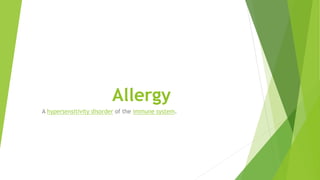 Allergy
A hypersensitivity disorder of the immune system.
 