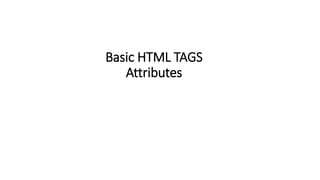 Basic HTML TAGS
Attributes
 