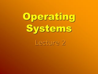 Operating
Systems
Lecture 2
 