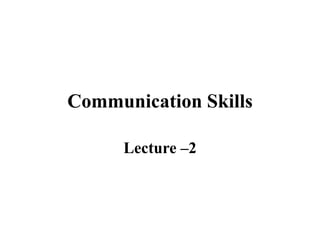 Communication Skills
Lecture –2
 