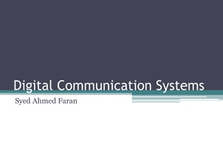 Digital Communication Systems
Syed Ahmed Faran
 