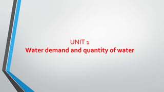 UNIT 1
Water demand and quantity of water
 
