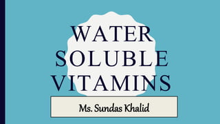 WATER
SOLUBLE
VITAMINS
Ms. Sundas Khalid
 