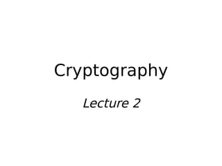 Cryptography
Lecture 2
 