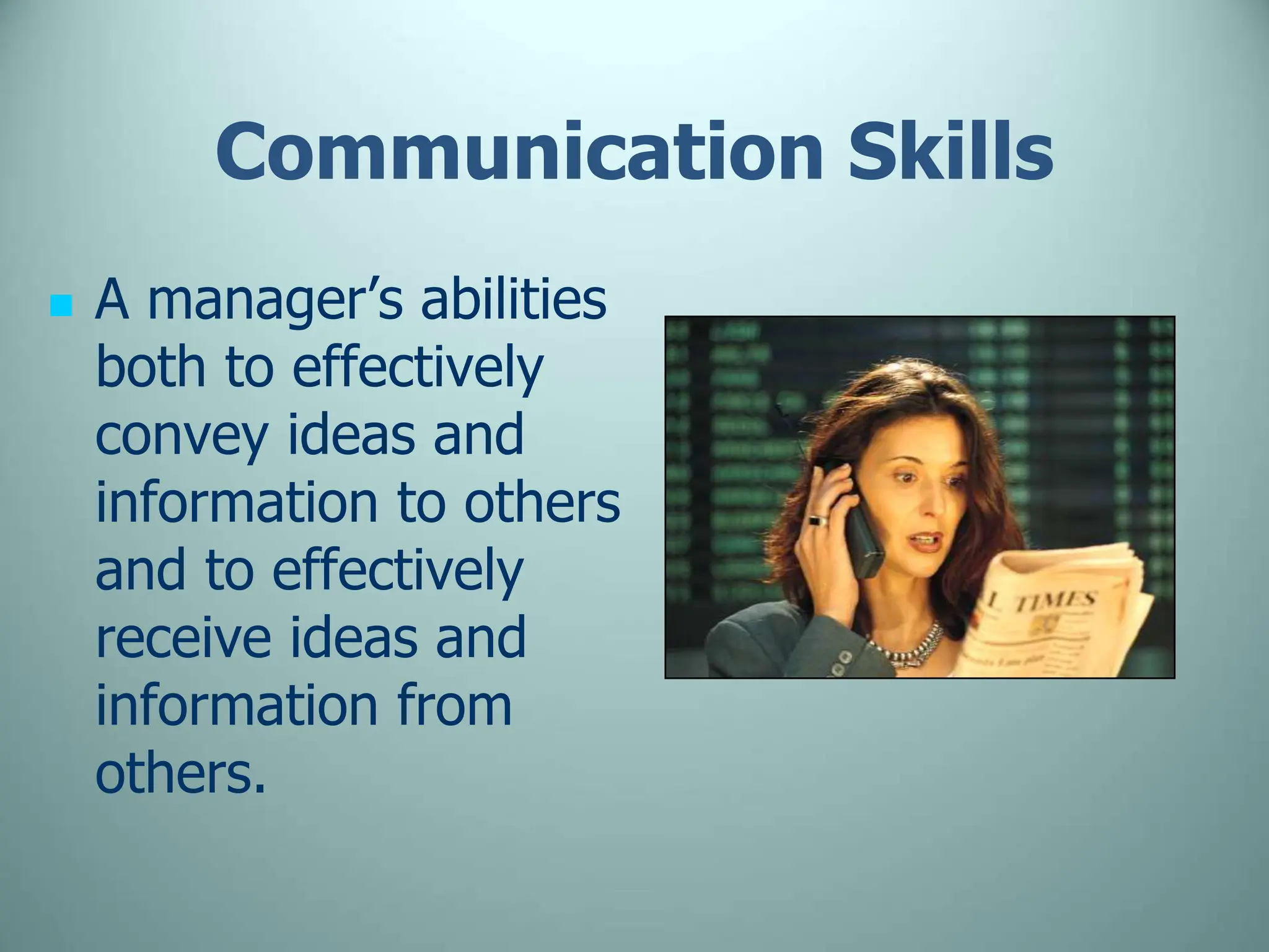 Communication Skills
 A manager’s abilities
both to effectively
convey ideas and
information to others
and to effectively
receive ideas and
information from
others.
 