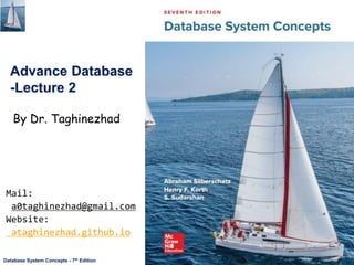 Taghinezhad
17.1
Database System Concepts - 7th Edition
Advance Database
-Lecture 2
Mail:
a0taghinezhad@gmail.com
Website:
ataghinezhad.github.io
By Dr. Taghinezhad
 