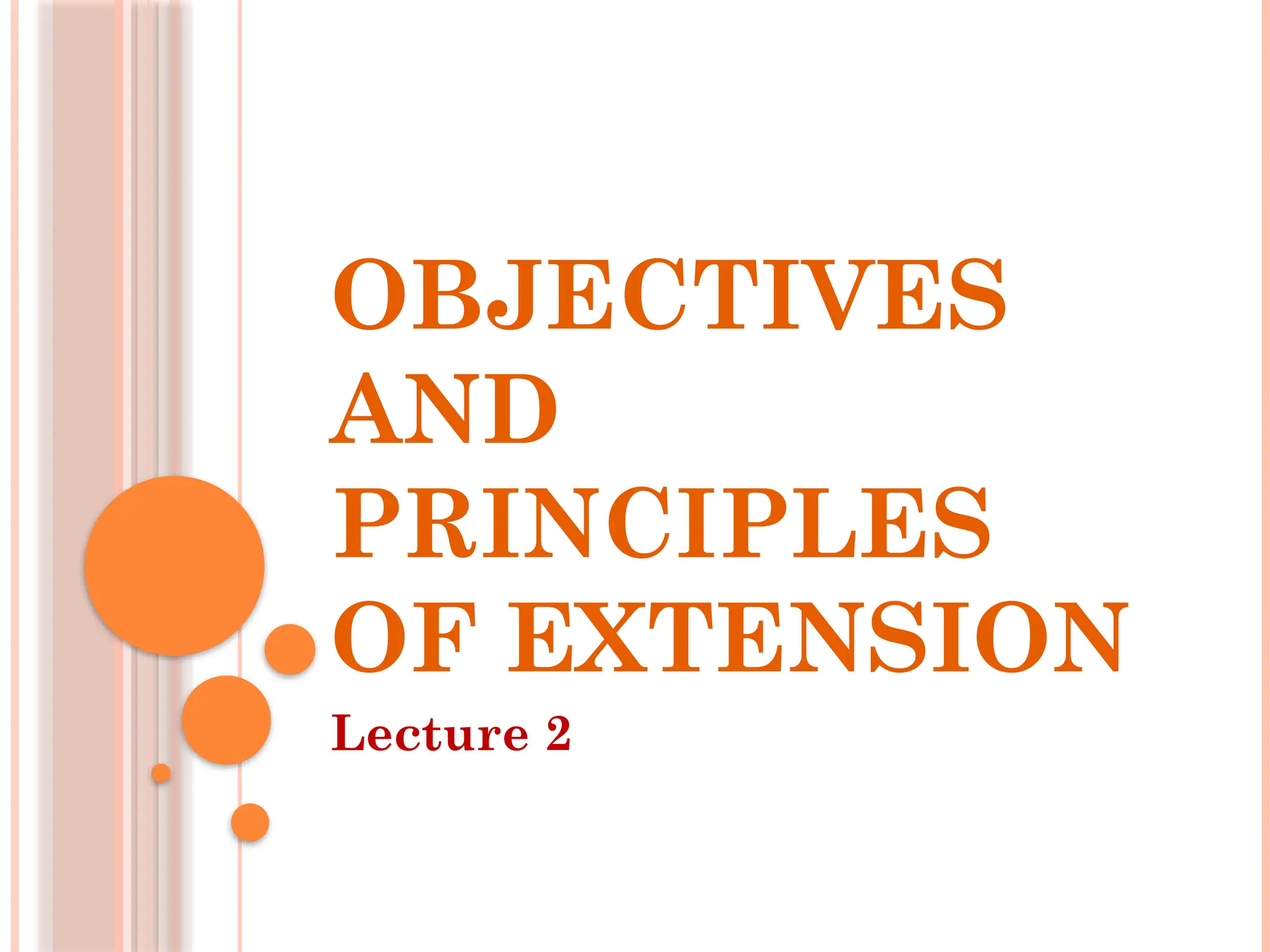 OBJECTIVES
AND
PRINCIPLES
OF EXTENSION
Lecture 2
 