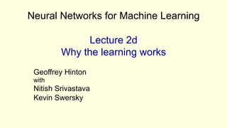 Neural Networks for Machine Learning
Lecture 2d
Why the learning works
Geoffrey Hinton
with
Nitish Srivastava
Kevin Swersky
 