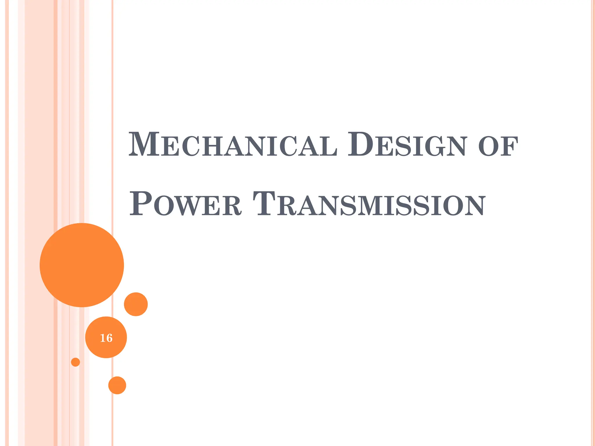 MECHANICAL DESIGN OF
POWER TRANSMISSION
16
 