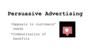 Persuasive Advertising
• Appeals to customers’
needs
• Communication of
benefits
 