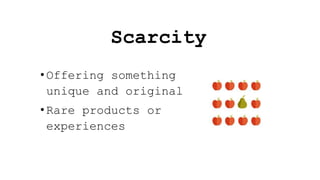 Scarcity
• Offering something
unique and original
• Rare products or
experiences
 