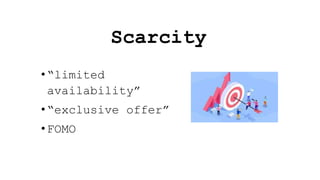 Scarcity
•“limited
availability”
•“exclusive offer”
•FOMO
 