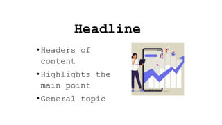 Headline
•Headers of
content
•Highlights the
main point
•General topic
 