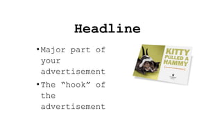 Headline
•Major part of
your
advertisement
•The “hook” of
the
advertisement
 