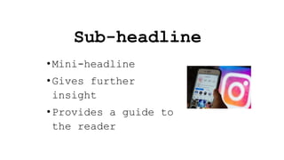 Sub-headline
•Mini-headline
•Gives further
insight
•Provides a guide to
the reader
 
