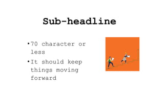 Sub-headline
•70 character or
less
•It should keep
things moving
forward
 