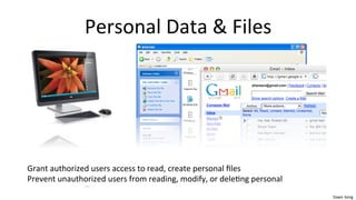 Dawn	
  Song	
  
Personal	
  Data	
  &	
  Files	
  
	
  
	
  
	
  
	
  
Grant	
  authorized	
  users	
  access	
  to	
  read,	
  create	
  personal	
  ﬁles	
  
Prevent	
  unauthorized	
  users	
  from	
  reading,	
  modify,	
  or	
  dele/ng	
  personal	
  
 