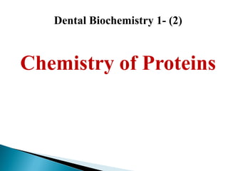 Dental Biochemistry 1- (2)



Chemistry of Proteins
 