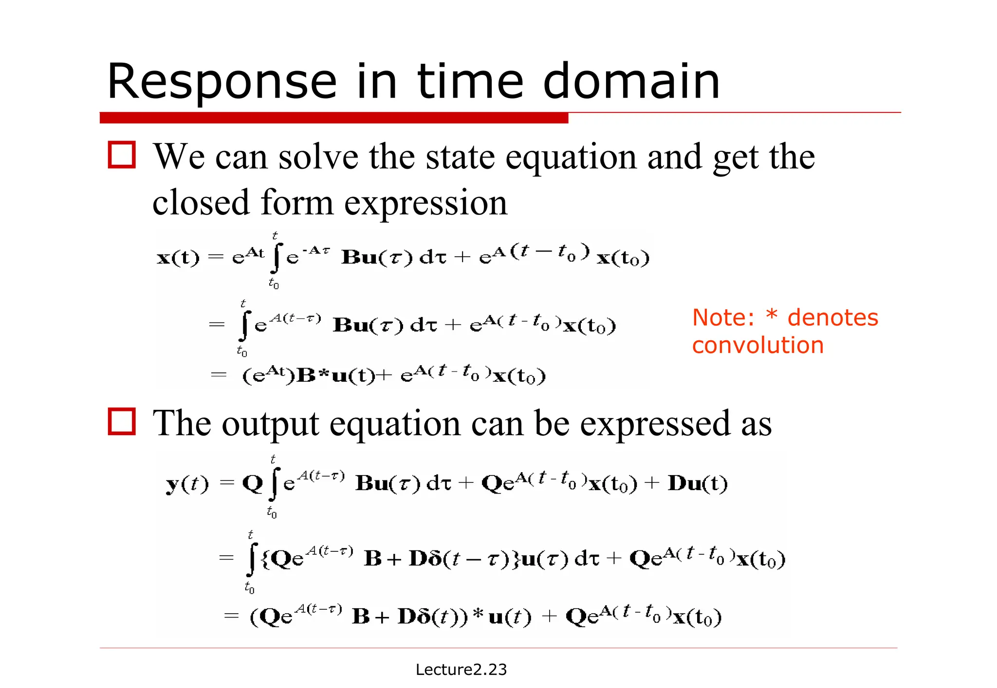 Lecture2.23
Response in time domain
† We can solve the state equation and get the
closed form expression
† The output equation can be expressed as
Note: * denotes
convolution
 