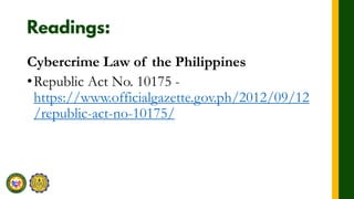 Cybercrime Law of the Philippines
•Republic Act No. 10175 -
https://www.officialgazette.gov.ph/2012/09/12
/republic-act-no-10175/
 