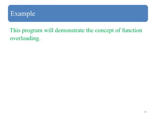 16
Example
This program will demonstrate the concept of function
overloading.
 