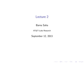 Lecture 2
Barna Saha
AT&T-Labs Research
September 12, 2013
 