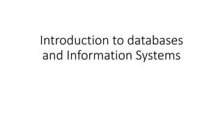 Introduction to databases
and Information Systems
 
