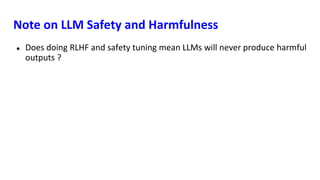 Note on LLM Safety and Harmfulness
● Does doing RLHF and safety tuning mean LLMs will never produce harmful
outputs ?
 