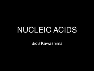 NUCLEIC ACIDS Bio3 Kawashima 