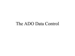 The ADO Data Control
 