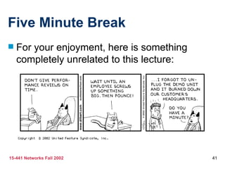 Five Minute Break
   For your enjoyment, here is something
    completely unrelated to this lecture:




15-441 Networks Fall 2002                   41
 