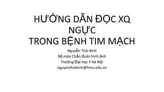 HƯỚNG DẪN ĐỌC XQ
NGỰC
TRONG BỆNH TIM MẠCH
Nguyễn Thái Bình
Bộ môn Chẩn đoán hình ảnh
Trường Đại học Y Hà Nội
nguyenthaibinh@hmu.edu.vn
 