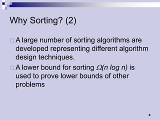 Why Sorting? (2)

 A large number of sorting algorithms are
  developed representing different algorithm
  design techniques.
 A lower bound for sorting W(n log n) is
  used to prove lower bounds of other
  problems



                                               2
 