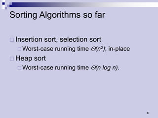 Sorting Algorithms so far

 Insertion   sort, selection sort
   Worst-case   running time Q(n2); in-place
 Heap   sort
   Worst-case   running time Q(n log n).




                                                3
 